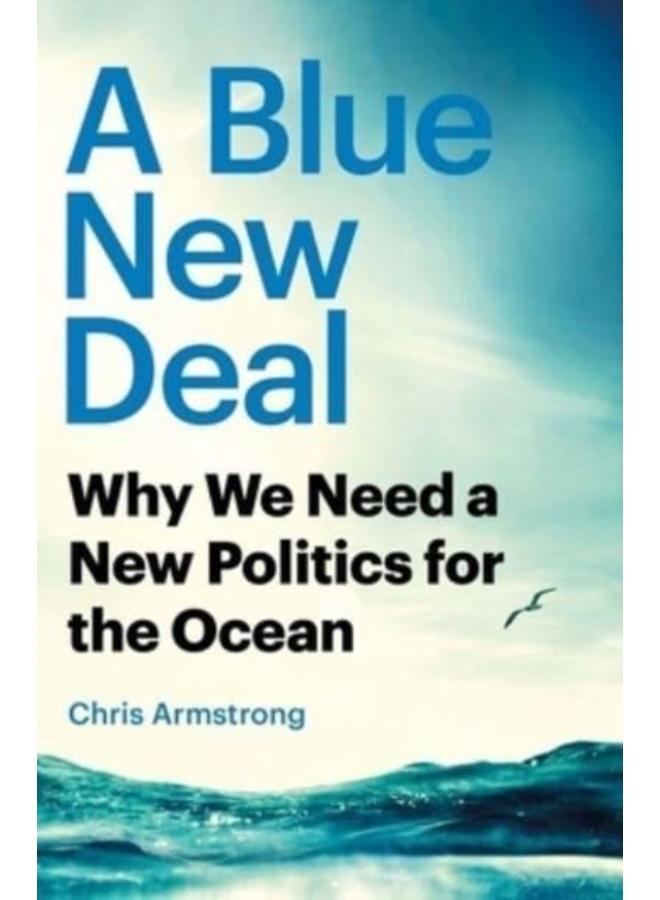 A Blue New Deal : Why We Need a New Politics for the Ocean 