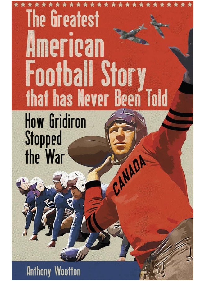 The Greatest American Football Story that has Never Been Told: How Gridiron Stopped the War 