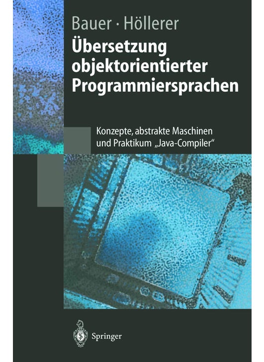 Übersetzung objektorientierter Programmiersprachen: Konzepte, abstrakte Maschinen und Praktikum „Java-Compiler"