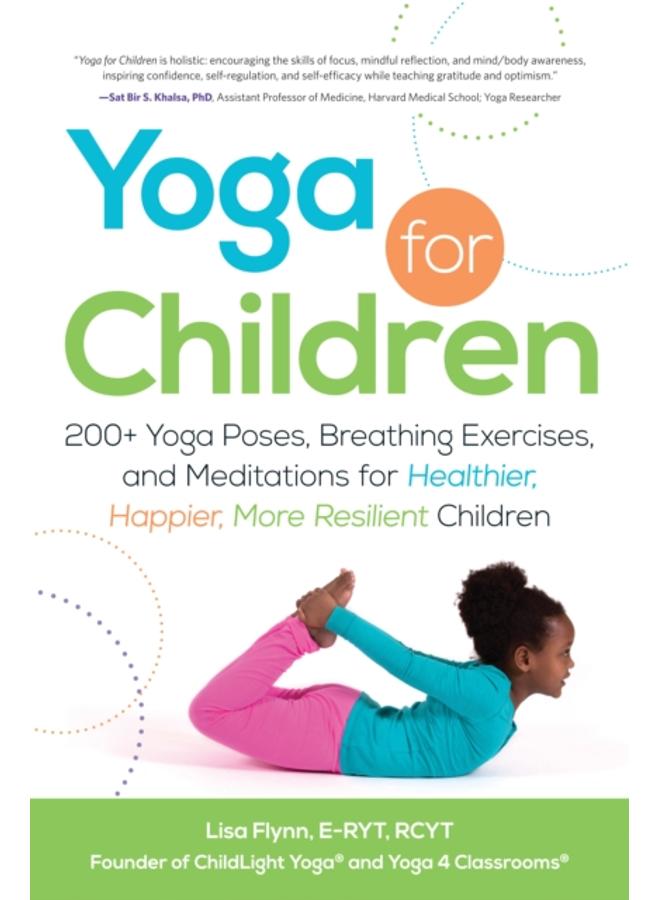 Yoga for Children : 200+ Yoga Poses, Breathing Exercises, and Meditations for Healthier, Happier, More Resilient Children 