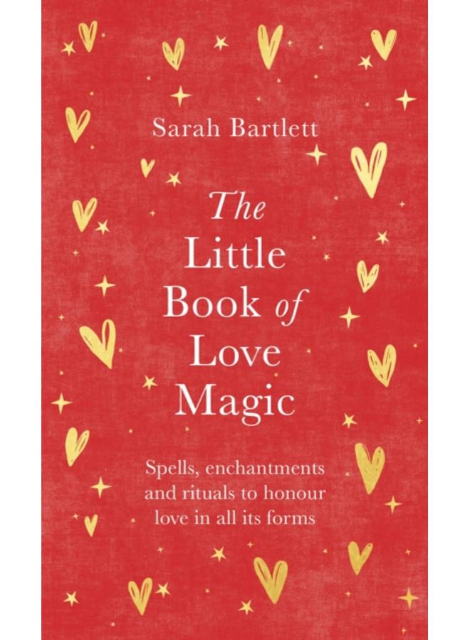 The Little Book of Love Magic : Spells, enchantments and rituals to honour love in all its forms 