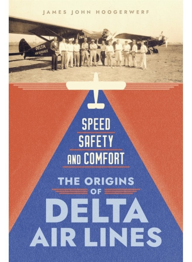 Speed Safety and Comfort The Origins of Delta Air Lines - Hardback