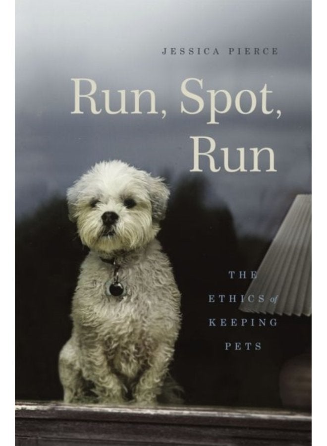 Run Spot Run The Ethics of Keeping Pets - Hardback