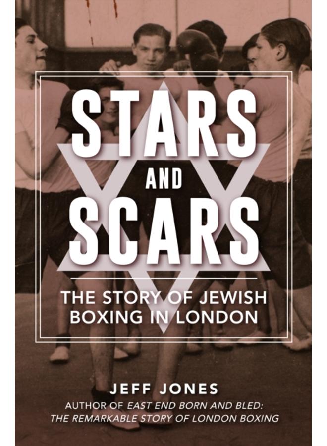 Stars and Scars : The Story of Jewish Boxing in London 