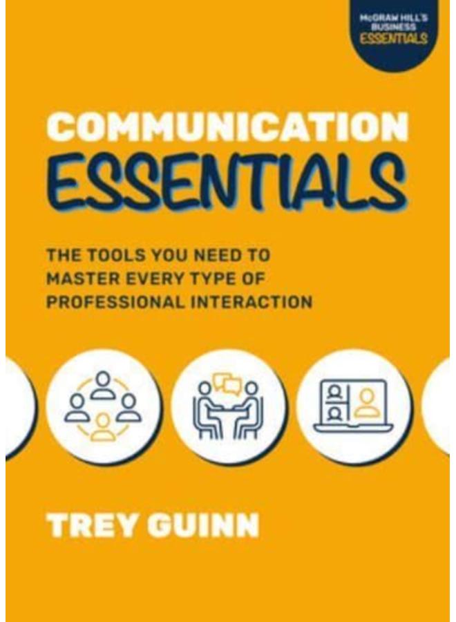 Communication Essentials: The Tools You Need to Master Every Type of Professional Interaction 