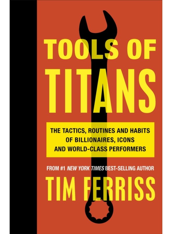 Tools of Titans The Tactics Routines and Habits of Billionaires Icons and World Class Performers - Paperback