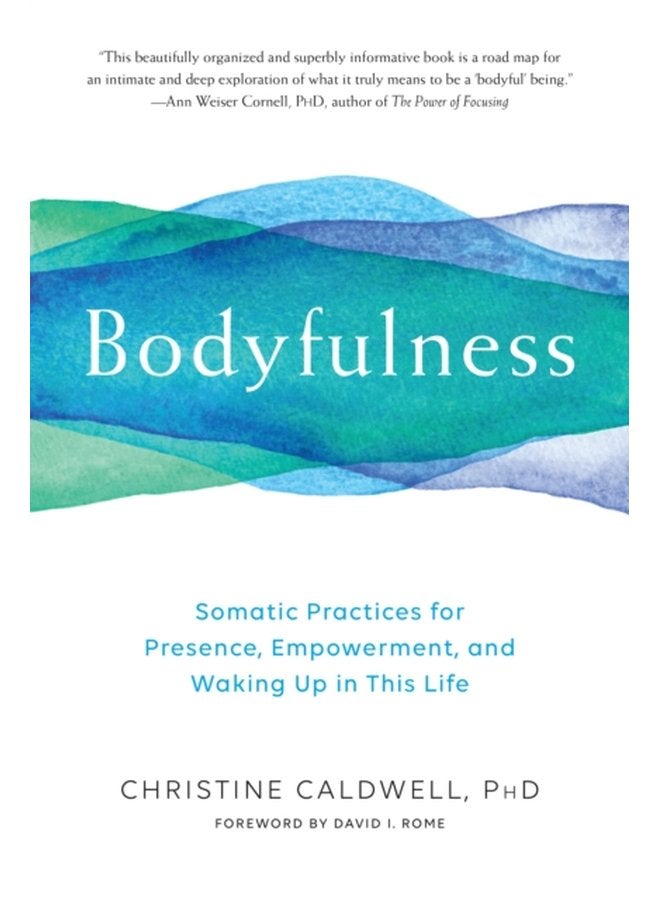 Bodyfulness Somatic Practices for Presence Empowerment and Waking Up in This Life - Paperback