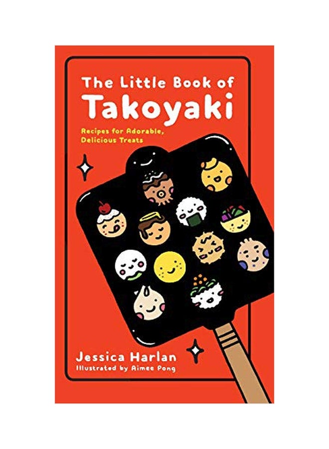 The Little Book Of Takoyaki : Recipes For Adorable Delicious Treats
