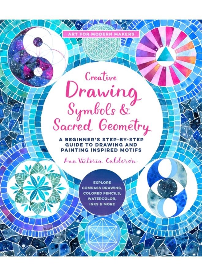 Creative Drawing: Symbols and Sacred Geometry : A Beginner's Step-by-Step Guide to Drawing and Painting Inspired Motifs - Explore Compass Drawing, Colored Pencils, Watercolor, Inks, and More Volume 6