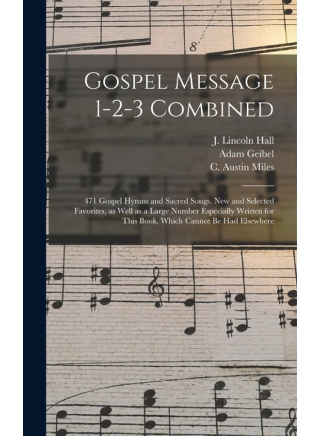 Gospel Message 1 2 3 Combined 471 Gospel Hymns and Sacred Songs New and Selected Favorites as Well as a Large Number Especially Written for This Book Which Cannot Be Had Elsewhere - Hardback
