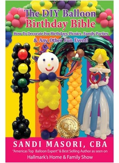 The DIY Balloon Birthday Bible: How To Decorate For Birthdays, Picnics, Family Par 