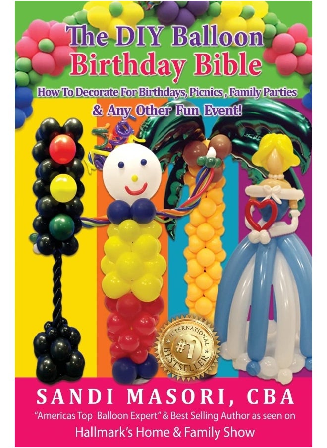 The DIY Balloon Birthday Bible: How To Decorate For Birthdays, Picnics, Family Par 