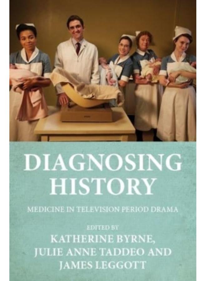 Diagnosing History : Medicine in Television Period Drama
