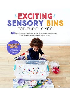 Exciting Sensory Bins For Curious Kids 60 Easy Creative Play Projects That Boost Brain Development By Watts, Mandisa Paperback