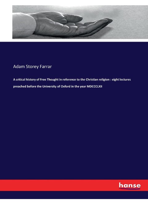 A critical history of Free Thought in reference to the Christian religion: eight lectures preached before the University of Oxford in the year MDCCCLXII