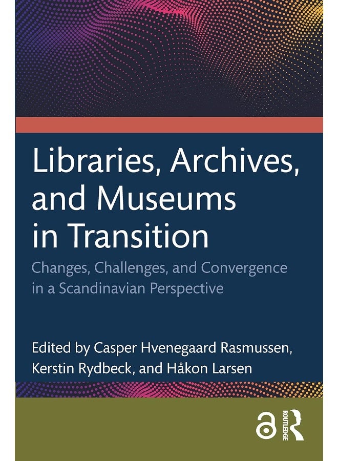 Libraries, Archives, and Museums in Transition: Changes, Challenges, and Convergence in a Scandinavian Perspective