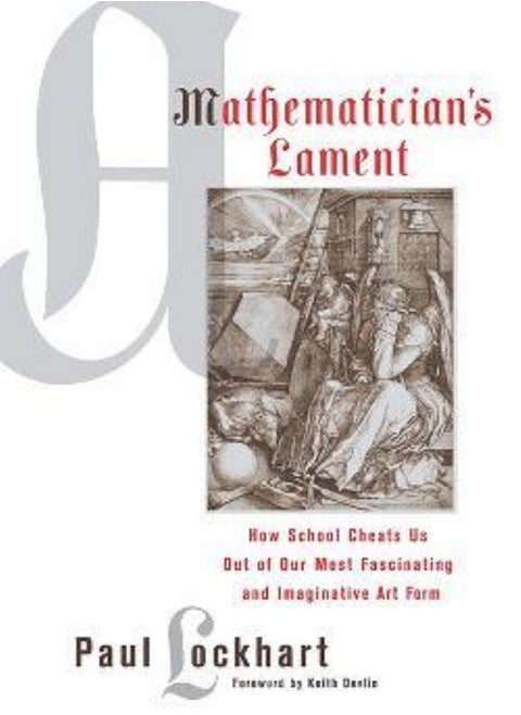 A Mathematician's Lament  How School Cheats Us Out of Our Most Fascinating and Imaginative Art Form Lockhart Paul and Devlin Keith