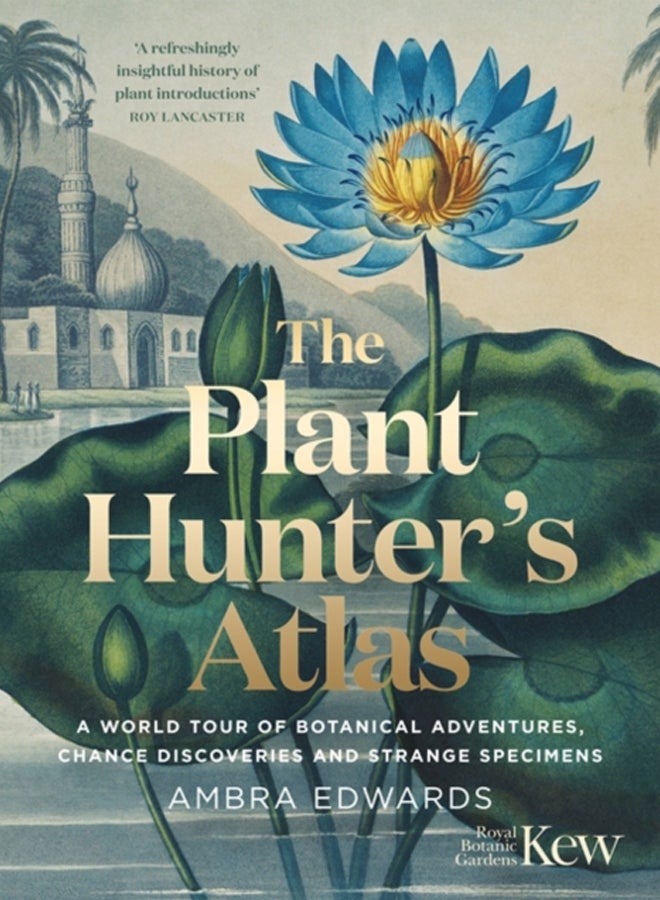 The Plant-Hunter's Atlas : A World Tour of Botanical Adventures, Chance Discoveries and Strange Specimens