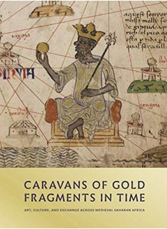 Caravans of Gold, Fragments in Time : Art, Culture, and Exchange across Medieval Saharan Africa 
