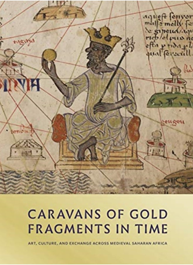 Caravans of Gold, Fragments in Time : Art, Culture, and Exchange across Medieval Saharan Africa 