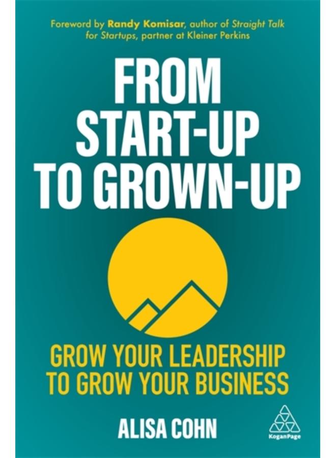 From Start-Up to Grown-Up : Grow Your Leadership to Grow Your Business 
