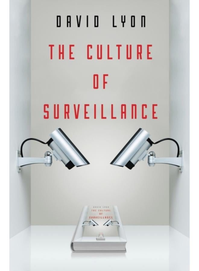 The Culture of Surveillance : Watching as a Way of Life 