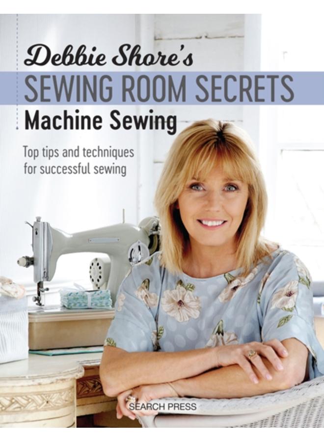 Debbie Shore's Sewing Room Secrets: Machine Sewing : Top Tips and Techniques for Successful Sewing 