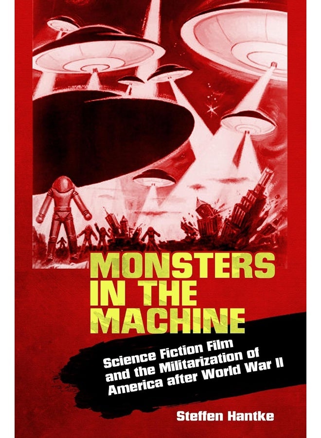 Monsters in the Machine: Science Fiction Film and the Militarization of America After World War II