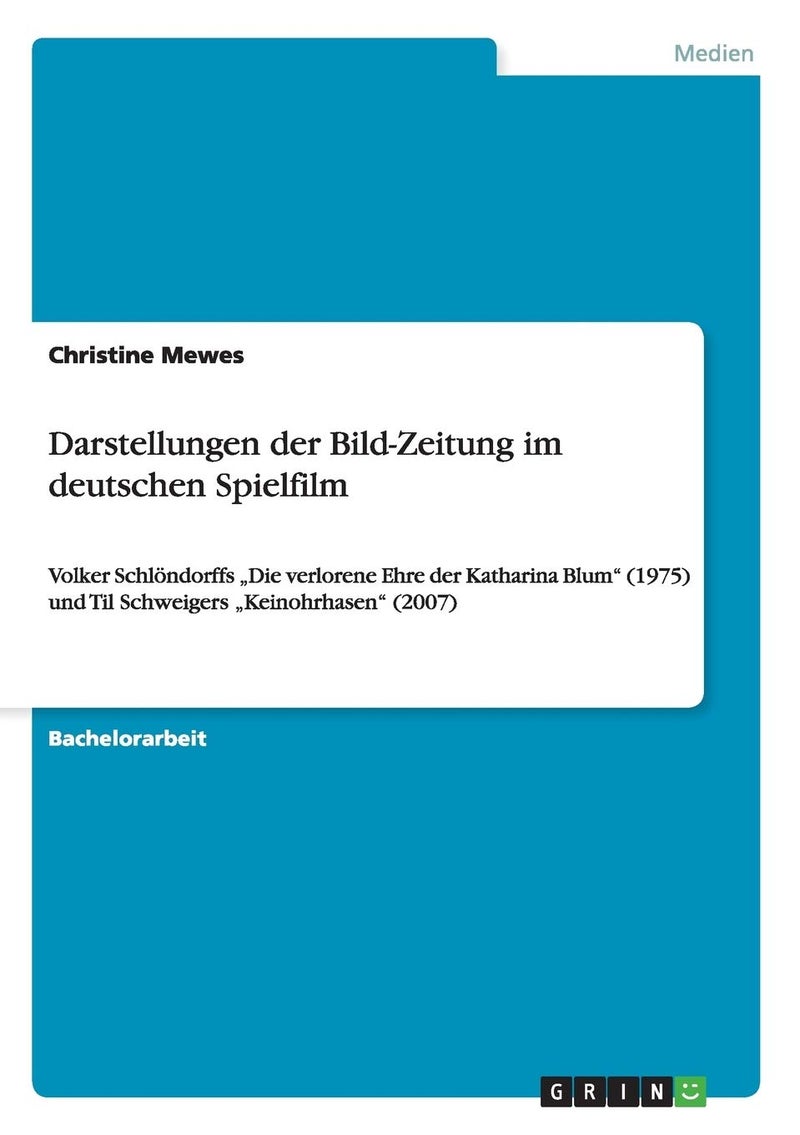 Darstellungen der Bild-Zeitung im deutschen Spielfilm: Volker Schlöndorffs „Die verlorene Ehre der Katharina Blum" (1975) und Til Schweigers „Keinohrhasen" (2007) 