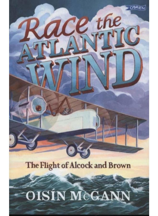 Race the Atlantic Wind : The Flight of Alcock and Brown 