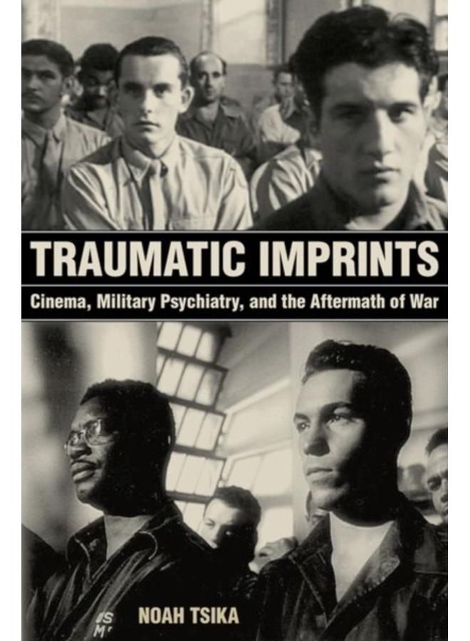 Traumatic Imprints : Cinema, Military Psychiatry, and the Aftermath of War 