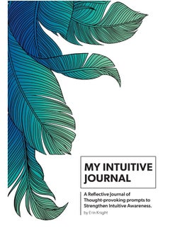 My Intuitive Journal: A Reflective Journal of Thought-provoking prompts to Strengthen Intuitive Awareness 