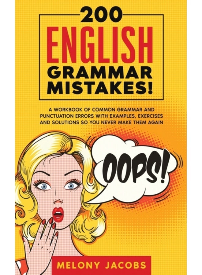 200 English Grammar Mistakes!: A Workbook of Common Grammar and Punctuation Errors with Examples, Exercises and Solutions So You Never Make Them Again 
