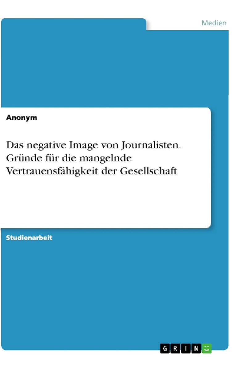 Das negative Image von Journalisten. Gründe für die mangelnde Vertrauensfähigkeit der Gesellschaft