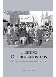 Fighting Deindustrialisation: Scottish Women’s Factory Occupations, 1981-1982 