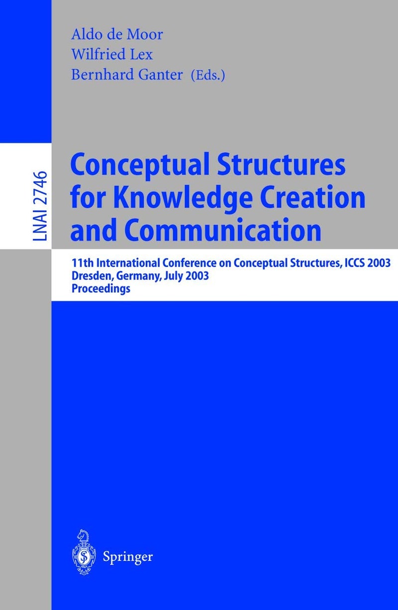 Conceptual Structures for Knowledge Creation and Communication: 11th International Conference on Conceptual Structures, ICCS 2003, Dresden, Germany, July 21-25, 2003, Proceedings