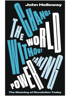 Change the World Without Taking Power: The Meaning of Revolution Today 