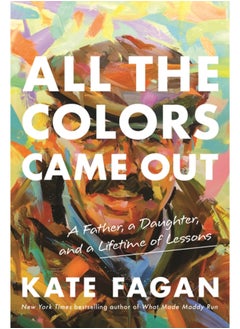 All the Colors Came Out : A Father, a Daughter, and a Lifetime of Lessons