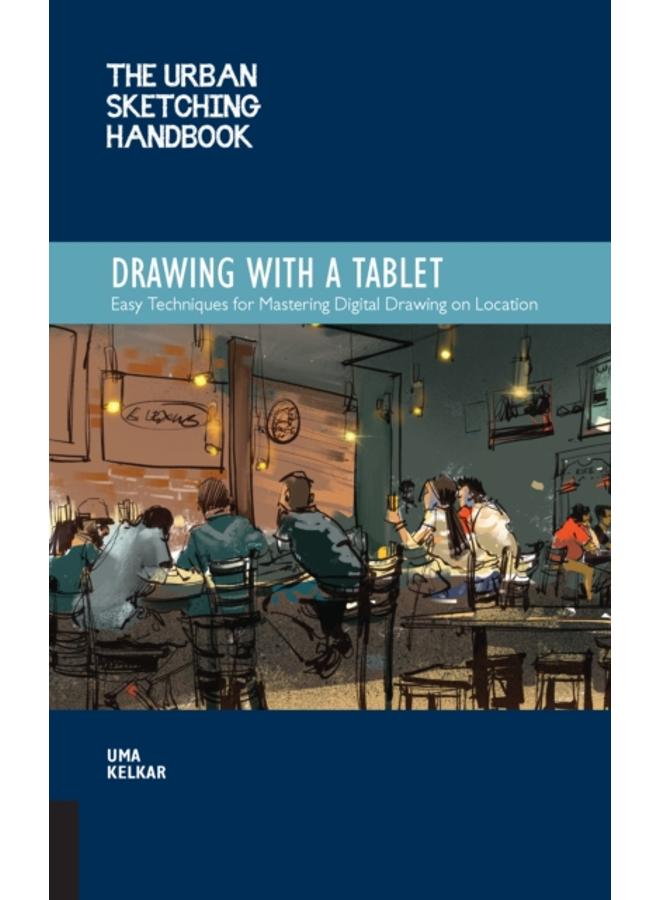 The Urban Sketching Handbook Drawing with a Tablet : Easy Techniques for Mastering Digital Drawing on Location Volume 9 