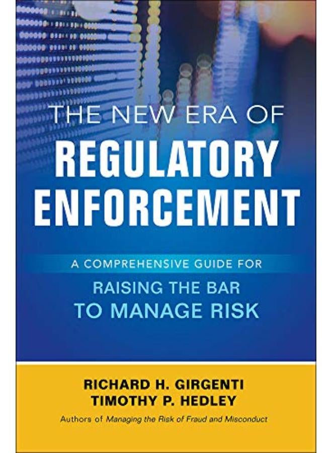 The New Era of Regulatory Enforcement  A Comprehensive Guide for Raising the Bar to Manage Risk  Ed   1 