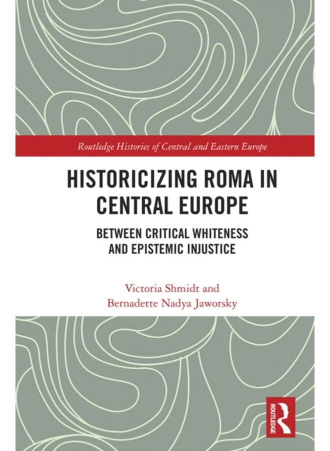 Historicizing Roma in Central Europe : Between Critical Whiteness and Epistemic Injustice 