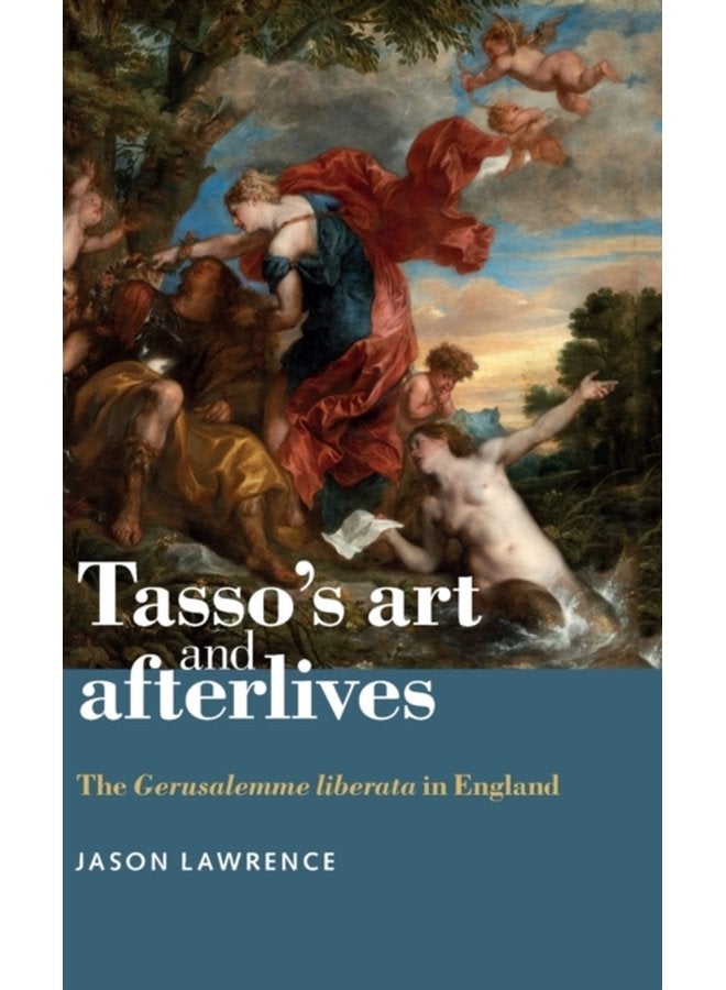 Tasso s Art and Afterlives The Gerusalemme Liberata in England - Hardback