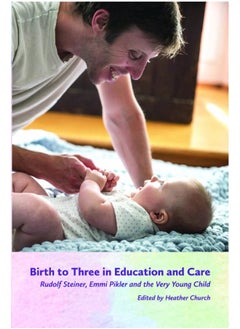 Birth to Three in Education and Care: Rudolf Steiner, Emmi Pikler and the Very Young Child 
