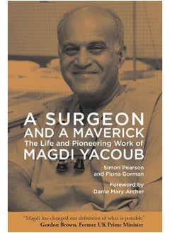 Surgeon and a Maverick, A: The Life and Pioneering Work of Magdi Yacoub 