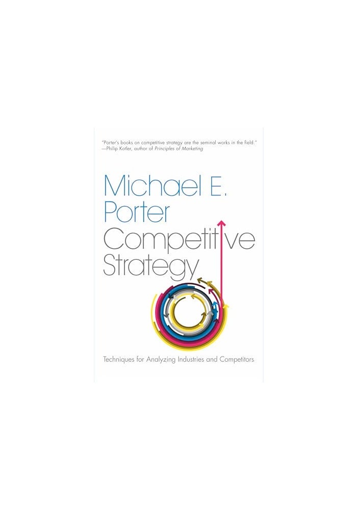 The Competitive Strategy: Techniques for Analyzing Industries and Competitors