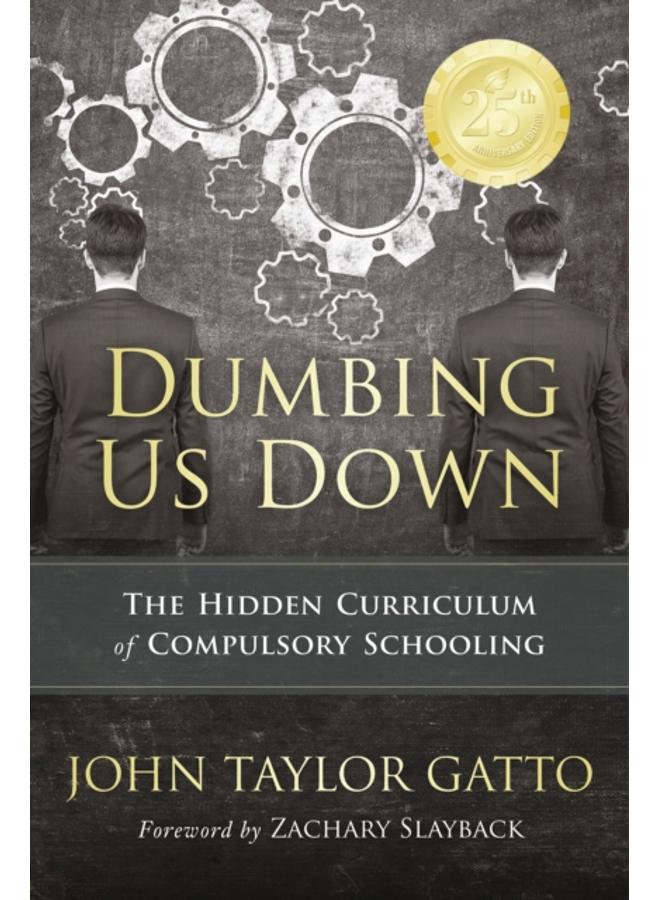 Dumbing Us Down - 25th Anniversary Edition : The Hidden Curriculum of Compulsory Schooling