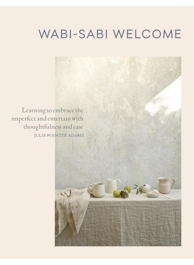 Wabi Sabi Welcome Learning to Embrace the Imperfect and Entertain with Thoughtfulness and Ease - Hardback