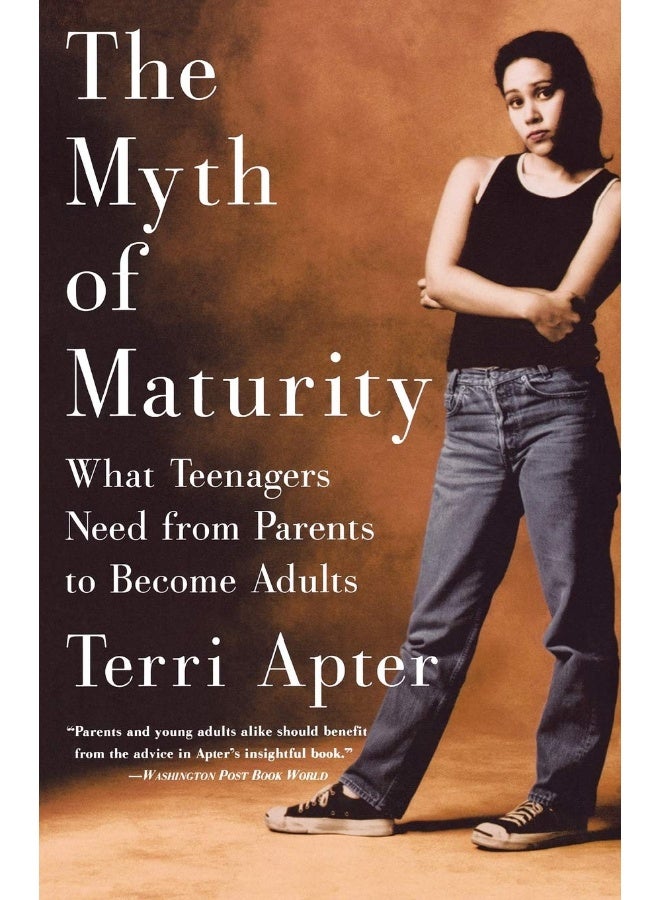 The Myth of Maturity: What Teenagers Need from Parents to Become Adults