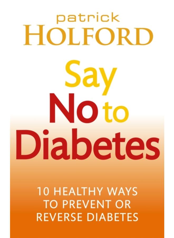 Say No To Diabetes : 10 Secrets to Preventing and Reversing Diabetes 