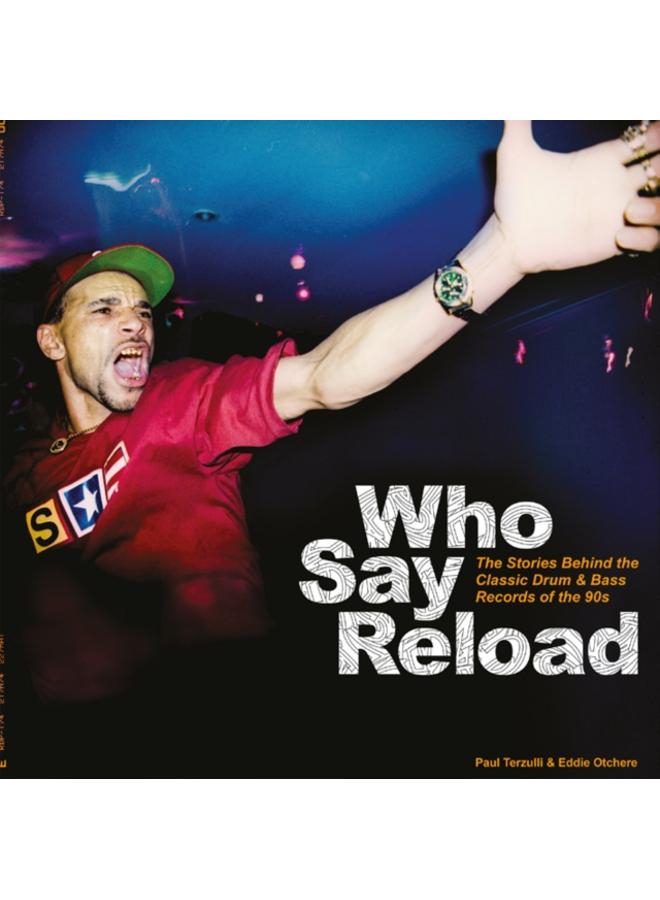 Who Say Reload : The Stories Behind the Classic Drum & Bass Records of the 90s